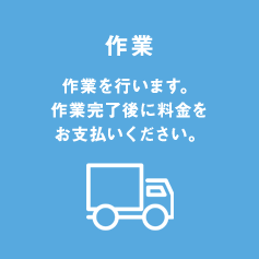 作業 作業を行います。作業完了後に料金をお支払いください。